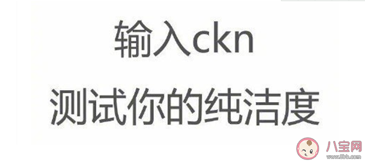 輸入ckn測試你的純潔度是什么意思 ckn純潔度是什么梗 輸入ckn測試你的純潔度是什么意思 ckn純潔度是什么梗