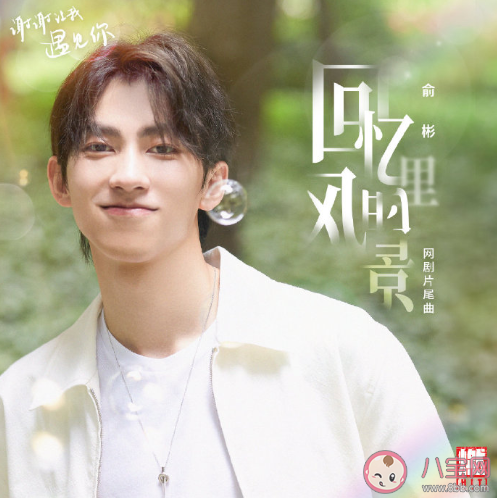 《謝謝讓我遇見你》片尾曲是什么 《回憶里的風景》完整版歌詞內容 《謝謝讓我遇見你》片尾曲是什么 《回憶里的風景》完整版歌詞內容