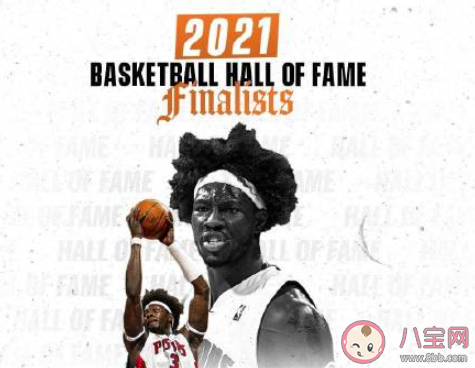 2021屆名人堂最終候選名單 具體是哪些NBA球星呢 2021屆名人堂最終候選名單 具體是哪些NBA球星呢