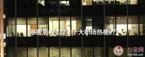 2022年度十大職場(chǎng)熱梗 這些職場(chǎng)熱梗你知道嗎
